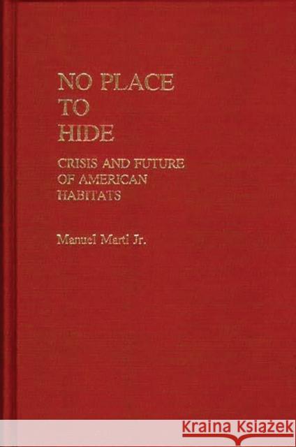 No Place to Hide: Crisis and Future of American Habitats Marti, Manuel 9780313242717 Greenwood Press