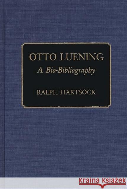 Otto Luening: A Bio-Bibliography Hartsock, Ralph M. 9780313243202 Greenwood Press