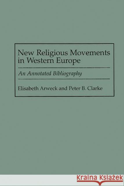 New Religious Movements in Western Europe: An Annotated Bibliography Arweck, Elisabeth 9780313243240 Greenwood Press