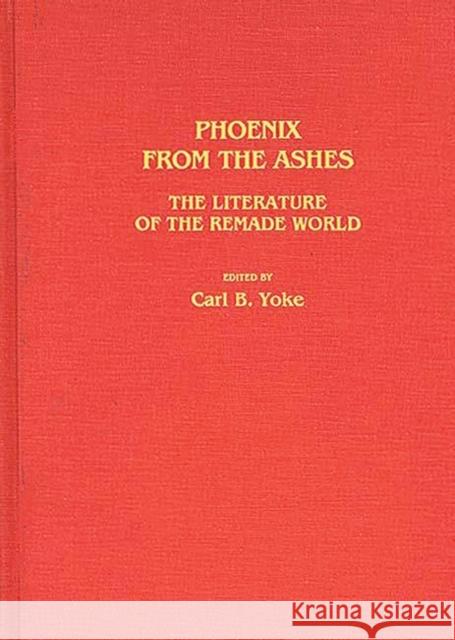 Phoenix from the Ashes: The Literature of the Remade World Yoke, Carl B. 9780313243288 Greenwood Press