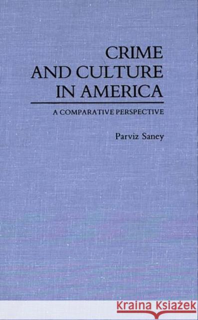 Crime and Culture in America: A Comparative Perspective Saney, Parviz 9780313243400 Greenwood Press