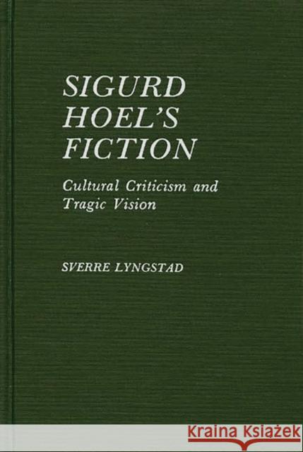 Sigurd Hoel's Fiction: Cultural Criticism and Tragic Vision Lyngstad, Sverre 9780313243431 Greenwood Press