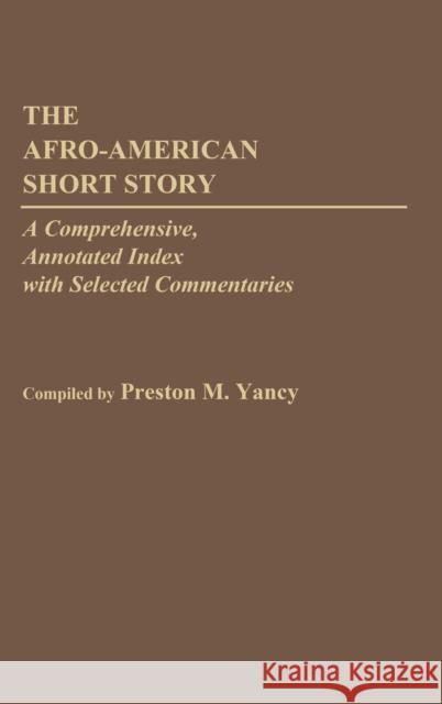 The Afro-American Short Story: A Comprehensive, Annotated Index with Selected Commentaries Yancy, Preston M. 9780313243554 Greenwood Press