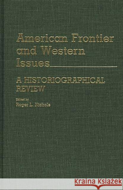 American Frontier and Western Issues: An Historiographical Review Nichols, Roger L. 9780313243561