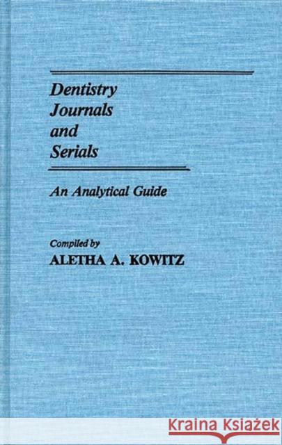 Dentistry Journals and Serials: An Analytical Guide Kowitz, Aletha 9780313243639 Greenwood Press