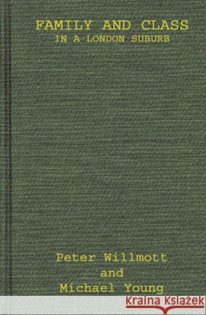 Family and Class in a London Suburb Peter Willmott Peter Wilmott Michael Young 9780313243899 Greenwood Press