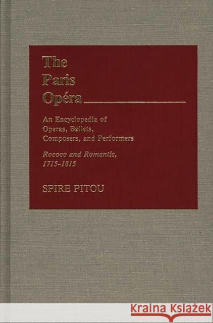 The Paris Opera: An Encyclopedia of Operas, Ballets, Composers, and Performers: Rococo and Romantic, 1715-1815 Pitou, Spire 9780313243943 Greenwood Press