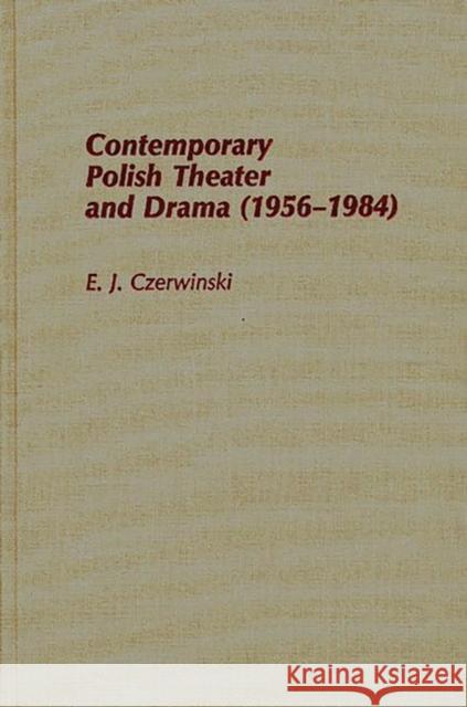 Contemporary Polish Theatre and Drama (1956-1984) E. J. Czerwinski 9780313244025 Greenwood Press