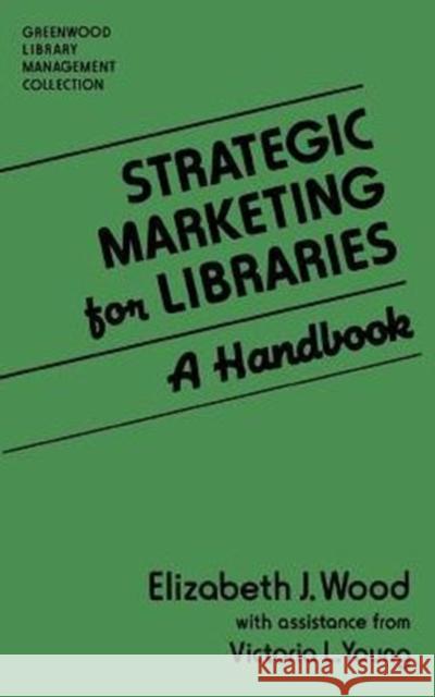 Strategic Marketing for Libraries: A Handbook Wood, Elizabeth J. 9780313244056 Greenwood Press