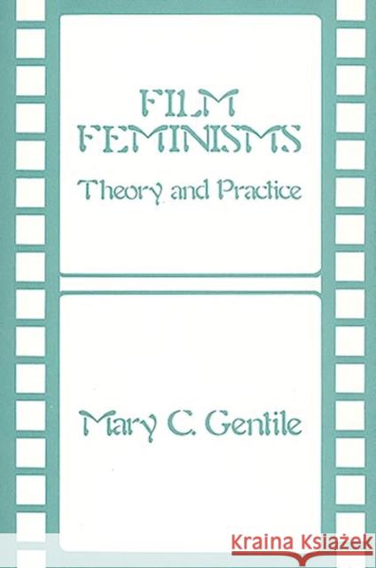 Film Feminisms: Theory and Practice Gentile, Mary C. 9780313244070 Greenwood Press