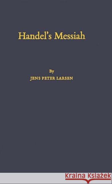 Handel's Messiah: Origins, Composition, Sources; Second Edition Larsen, Jens Peter 9780313244261
