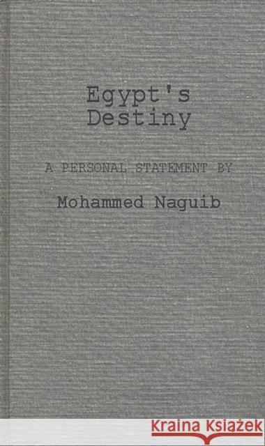 Egypt's Destiny: A Personal Statement by Mohammed Naguib Naguib, Mohammed 9780313244339 Greenwood Press
