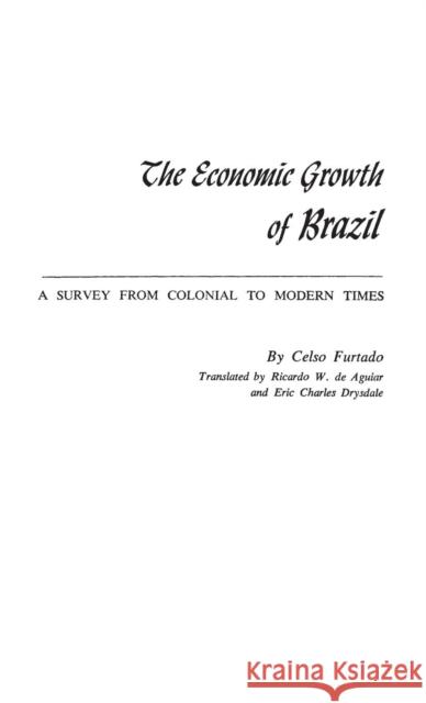 The Economic Growth of Brazil: A Survey from Colonial to Modern Times Furtado, Celso 9780313244483 Greenwood Press