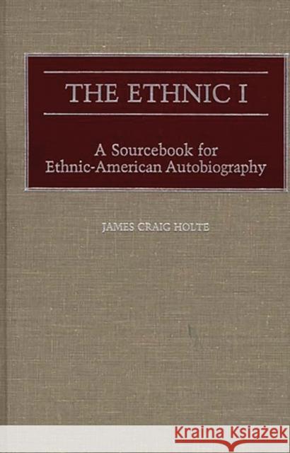 The Ethnic I: A Sourcebook for Ethnic-American Autobiography Holte, James C. 9780313244636