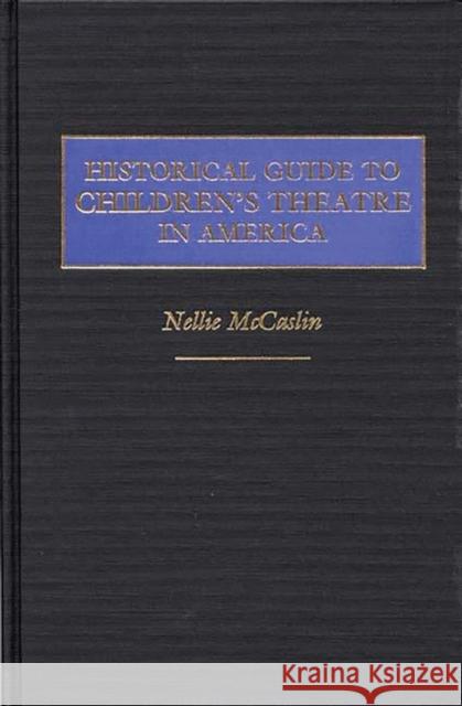 Historical Guide to Children's Theatre in America Nellie McCaslin 9780313244667