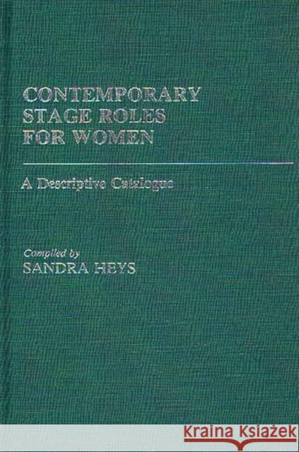 Contemporary Stage Roles for Women: A Descriptive Catalogue Heys, Sandra 9780313244735 Greenwood Press