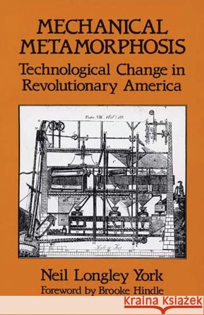 Mechanical Metamorphosis: Technological Change in Revolutionary America York, Neil L. 9780313244759 Greenwood Press