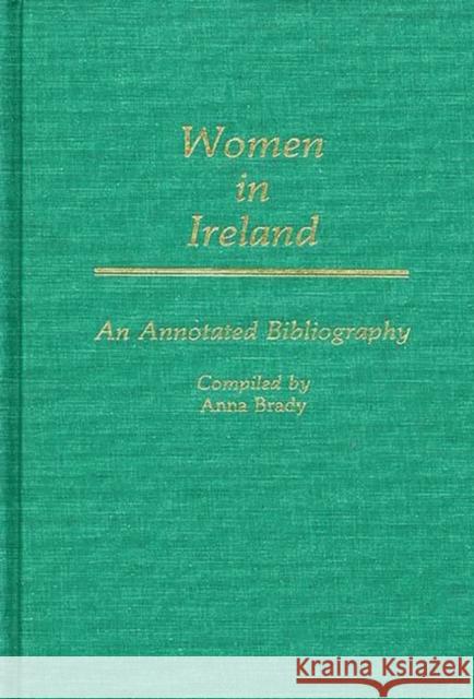 Women in Ireland: An Annotated Bibliography Brady, Anna 9780313244865 Greenwood Press