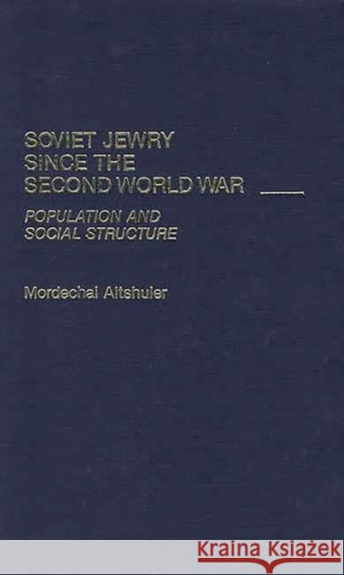 Soviet Jewry Since the Second World War: Population and Social Structure Altshuler, Mordecai 9780313244940