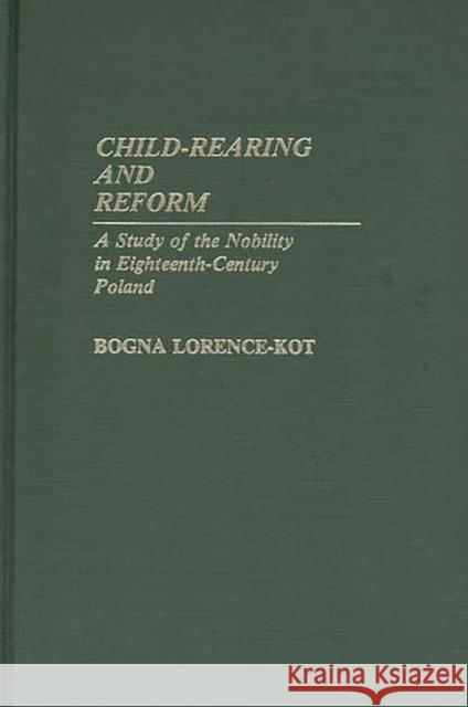 Child-Rearing and Reform: A Study of the Nobility in Eighteenth-Century Poland Kot, Bogna 9780313245008 Greenwood Press