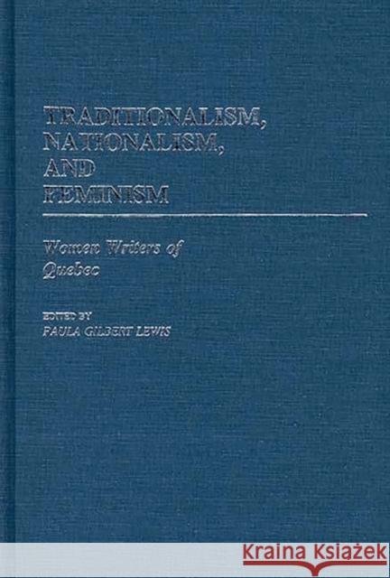 Traditionalism, Nationalism, and Feminism: Women Writers of Quebec Gilbert, Paula R. 9780313245107 Greenwood Press