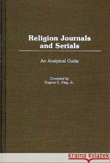 Religion Journals and Serials: An Analytical Guide Fieg, Eugene C. 9780313245138 Greenwood Press