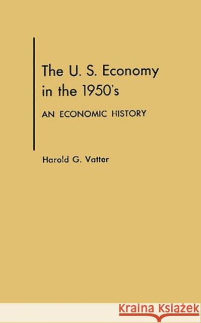 The U. S. Economy in the 1950s: An Economic History Vatter, Harold G. 9780313245312 Greenwood Press