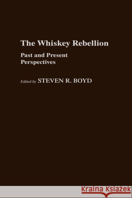 The Whiskey Rebellion: Past and Present Perspectives Boyd, Steven R. 9780313245343