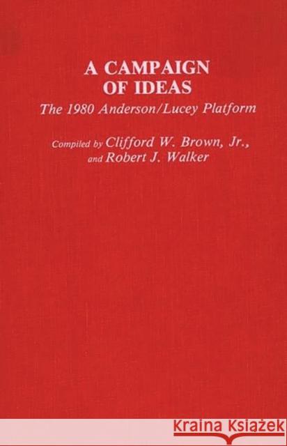 A Campaign of Ideas: The 1980 Anderson/Lucey Platform Brown, Clifford W. 9780313245350 Greenwood Press