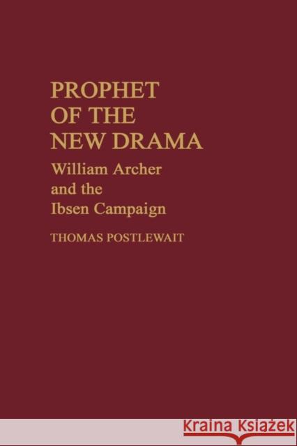 Prophet of the New Drama: William Archer and the Ibsen Campaign Postlewait, Thomas 9780313245404 Greenwood Press