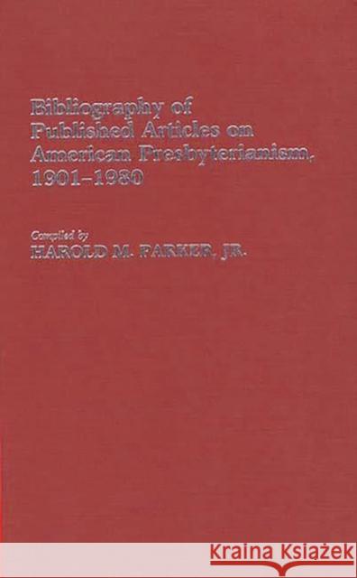 Bibliography of Published Articles on American Presbyterianism, 1901-1980 Harold M. Parker 9780313245442 Greenwood Press