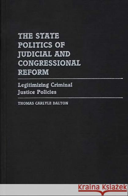 The State Politics of Judicial and Congressional Reform: Legitimizing Criminal Justice Policies Dalton, Thomas C. 9780313245497