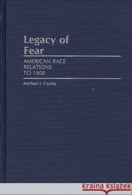 Legacy of Fear: American Race Relations to 1900 Cassity, Michael J. 9780313245534 Greenwood Press