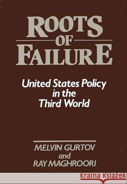 Roots of Failure: United States Policy in the Third World Gurtov, Melvin 9780313245619 Greenwood Press