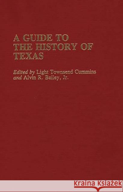 A Guide to the History of Texas Light Townsend Cummins Alvin R. Bailey Light Townsend Cummins 9780313245633 Greenwood Press