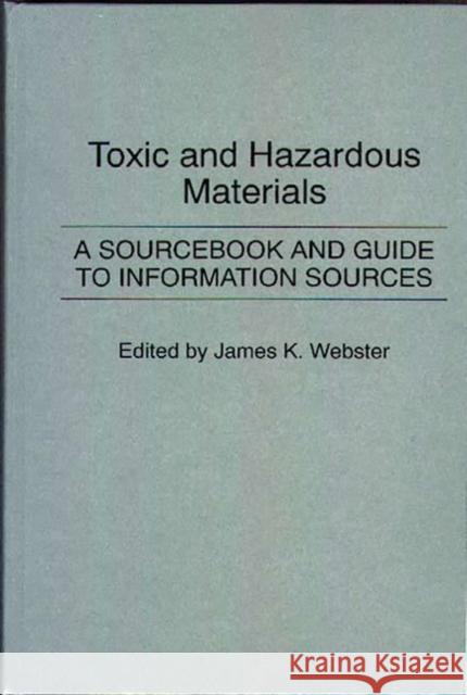 Toxic and Hazardous Materials: A Sourcebook and Guide to Information Sources Webster, Carol 9780313245756 Greenwood Press