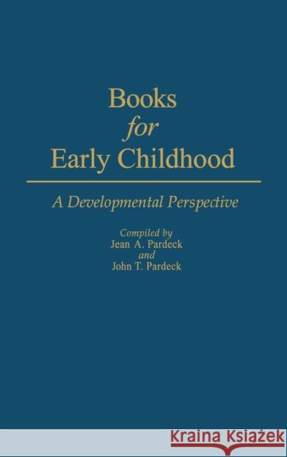 Books for Early Childhood: A Developmental Perspective Pardeck, Jean 9780313245763