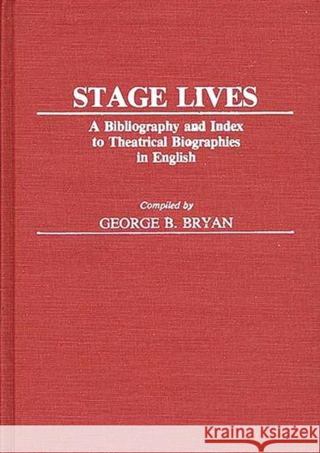 Stage Lives: A Bibliography and Index to Theatrical Biographies in English Unknown 9780313245770 Greenwood Press
