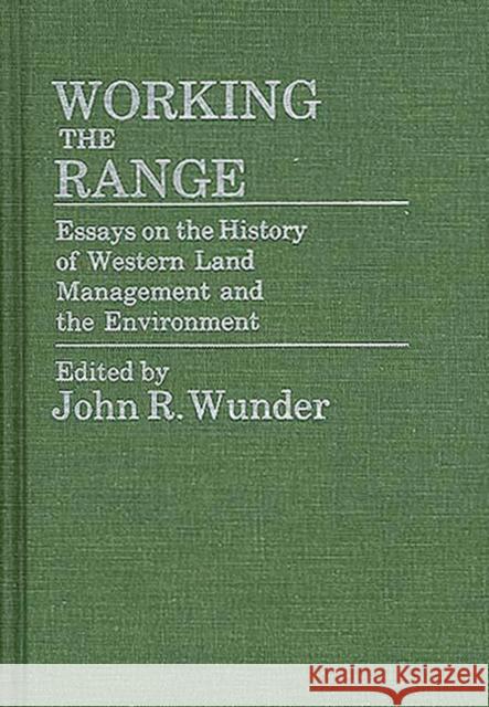 Working the Range: Essays on the History of Western Land Management and the Environment Wunder, J. R. 9780313245916 Greenwood Press