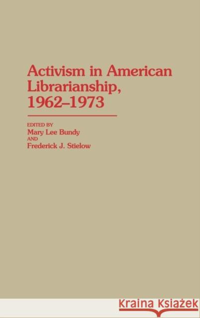 Activism in American Librarianship, 1962-1973 Mary Lee Bundy Frederick J. Stielow Mary Lee Bundy 9780313246029 Greenwood Press