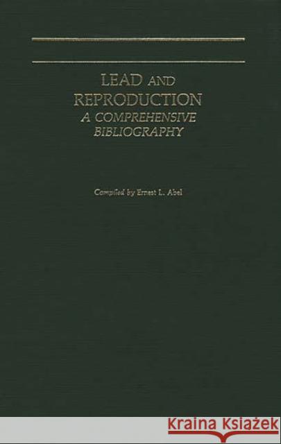 Lead and Reproduction: A Comprehensive Bibliography Abel, Ernest L. 9780313246043