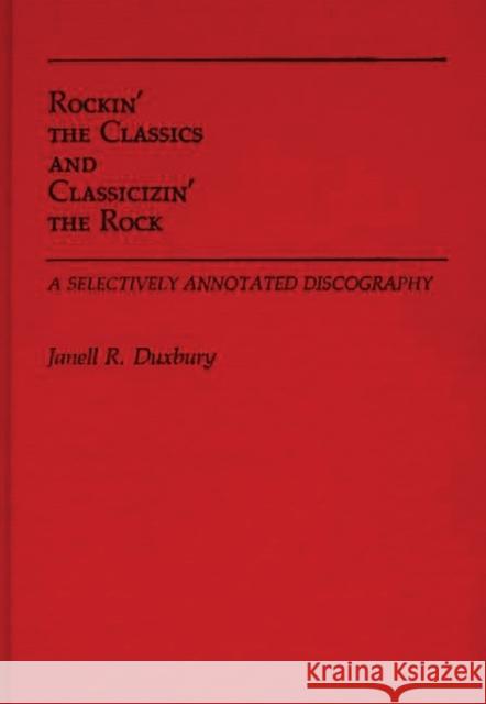 Rockin' the Classics and Classicizin' the Rock: A Selectively Annotated Discography Duxbury, Janell R. 9780313246050 Greenwood Press