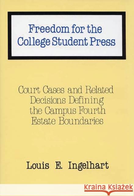 Freedom for the College Student Press: Court Cases and Related Decisions Defining the Campus Fourth Estate Boundaries Ingelhart, Louis E. 9780313246074 Greenwood Press