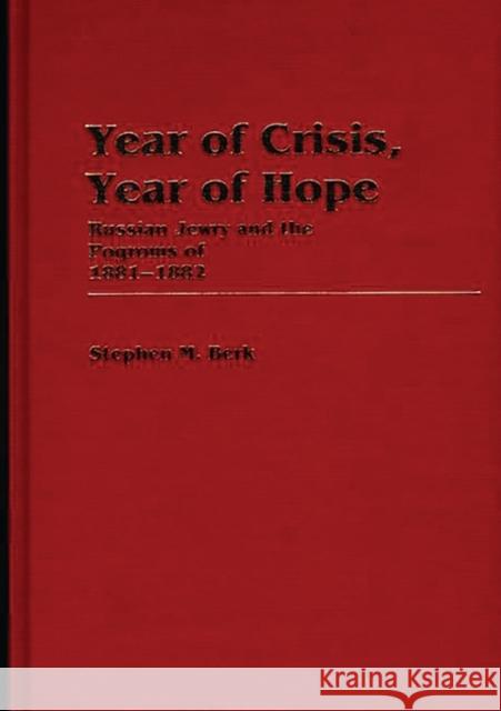 Year of Crisis, Year of Hope: Russian Jewry and the Pogroms of 1881-1882 Berk, Stephen M. 9780313246098 Greenwood Press