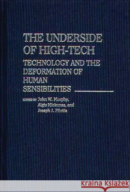 The Underside of High-Tech: Technology and the Deformation of Human Sensibilities Mickunas, Algis 9780313246128