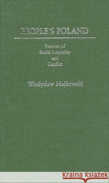 People's Poland: Patterns of Social Inequality and Conflict Majowski, Wladysla 9780313246142 Greenwood Press
