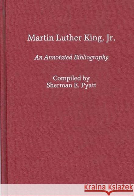 Martin Luther King, Jr.: An Annotated Bibliography Pyatt, Sherman E. 9780313246357 Greenwood Press