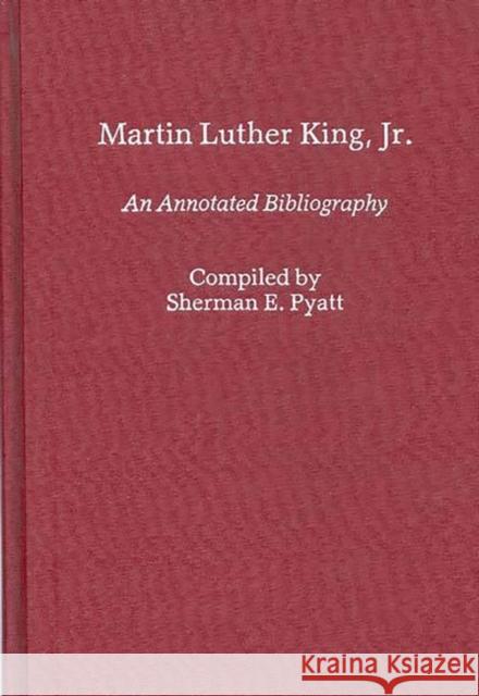 Martin Luther King, Jr.: An Annotated Bibliography Pyatt, Sherman E. 9780313246357