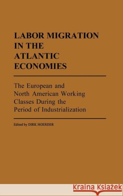 Labor Migration in the Atlantic Economies: The European and North American Working Classes During the Period of Industrialization Hoerder, Dirk 9780313246371