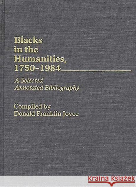 Blacks in the Humanities, 1750-1984: A Selected Annotated Bibliography Joyce, Donald F. 9780313246432 Greenwood Press